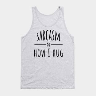 Sarcasm Is How I Hug Tank Top